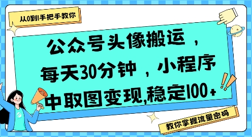 公众号头像搬运，每天30分钟，小程序中取图变现稳定100+-yicbd