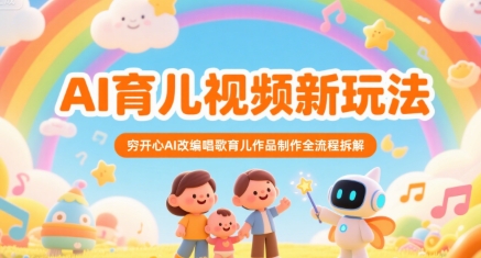AI育儿视频新玩法，穷开心AI改编唱歌育儿作品制作全流程拆解-yicbd