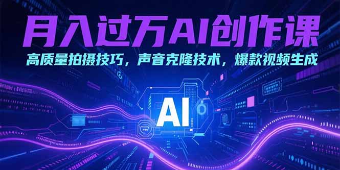 月入过万AI创作课：高质量拍摄技巧，声音克隆技术，爆款视频生成-yicbd