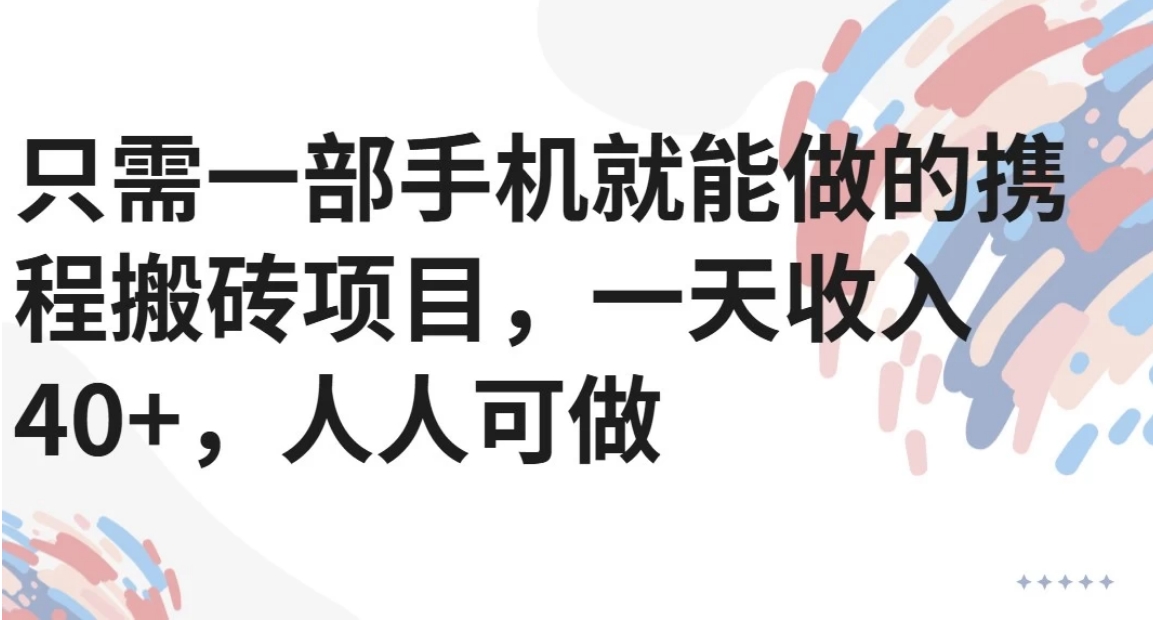 只需一部手机就能做的携程搬砖项目，一天收入40+，人人可做-yicbd