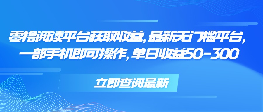 零撸阅读平台获取收益，最新无门槛平台，一部手机即可操作 单日收益50-300-yicbd