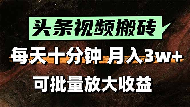头条视频搬砖，每天10分钟，小白轻松月入3万+，可批量放大收益-yicbd
