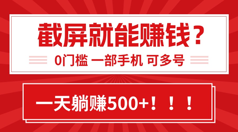 靠截屏日赚500+，0门槛有手就行，简单到离谱的小白副业项目!-yicbd