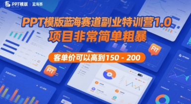 PPT模版蓝海赛道副业特训营1.0，项目非常简单粗暴，客单价可以高到150-200-yicbd