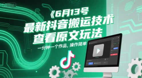 6月13号最新抖音搬运技术，查看原文玩法，一分钟一个作品，操作简单-yicbd