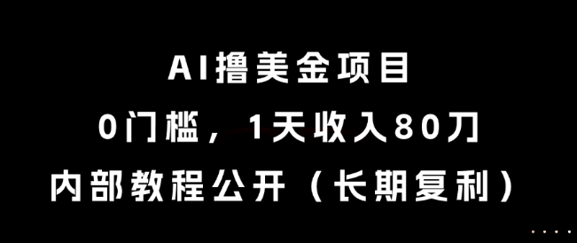 AI撸美金项目，0门槛，1天收入80刀，内部教程公开(长期复利)【揭秘】-yicbd