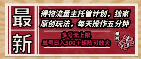最新得物流量主托管计划，独家原创玩法，每天操作五分钟，多号无上限，单号日入5张+矩阵可放大【揭秘】-yicbd