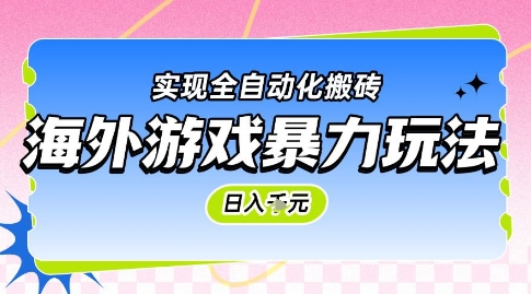 海外游戏暴力玩法，日入1k，实现全自动化搬砖【揭秘】-yicbd