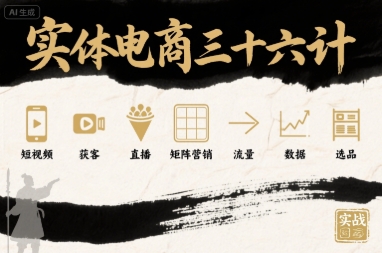 实体电商三十六计，短视频-获客-直播-矩阵营销-流量-数据-选品-yicbd