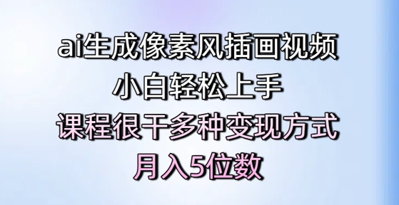 ai生成像素风插画视频，小白轻松上手，课程很干多种变现方式，月入5位数-yicbd