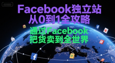 Facebook独立站从0到1全攻略，通过FacebboK把货卖到全世界-yicbd