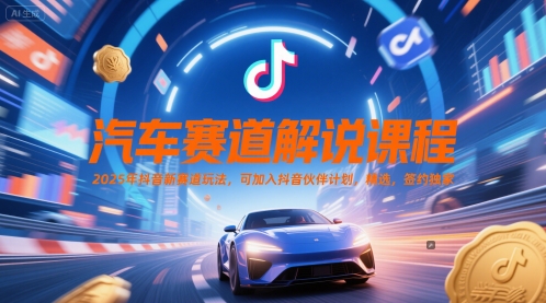 汽车赛道解说课程，2025年抖音新赛道玩法，可加入抖音伙伴计划，精选，签约独家-yicbd