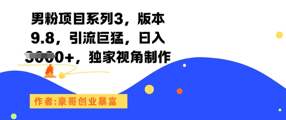 男粉项目系列3，版本9.8，引流巨猛，日入1k+，独家视角制作-yicbd