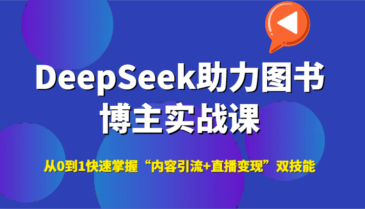 DeepSeek助力图书博主实战课，从0到1快速掌握“内容引流+直播变现”双技能-yicbd