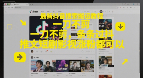 最新抖音搜索搬运教程，一刀不剪，条条过抖，推文短剧影视涨粉都可以-yicbd