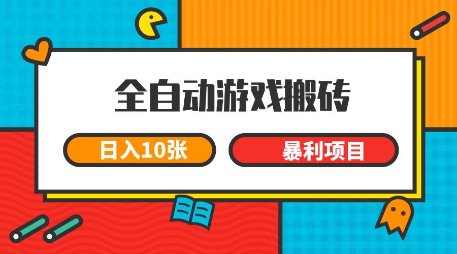 全自动游戏搬砖，日入10张 一个可以长期变现暴利项目-yicbd