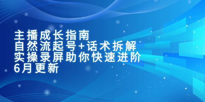 主播成长指南：自然流起号+话术拆解，实操录屏助你快速进阶(6月更新-yicbd