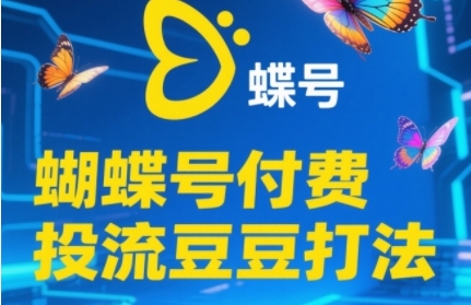 2025蝴蝶号付费投流豆豆打法，助新手快速掌握付费流量撬动自然流的核心玩法-yicbd