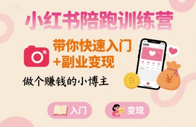 小红书陪跑训练营，带你快速入门+副业变现，做个賺钱的小博主-yicbd