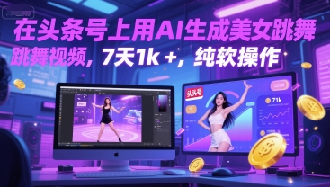 在头条号上用AI生成美女跳舞视频，7天1k+，纯软件操作-yicbd