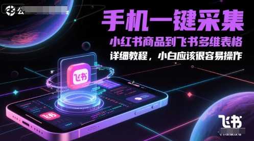 手机一键采集小红书商品到飞书多维表格，详细教程，小白应该很容易操作-yicbd
