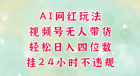 视频号无人直播带货，手机一挂自动爆单，AI网红玩法，带你解放双手，轻松日入四位数-yicbd