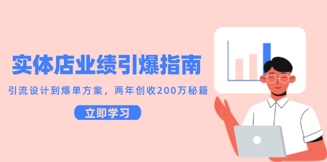 实体店业绩引爆指南，引流设计到爆单方案，两年创收200万秘籍-yicbd