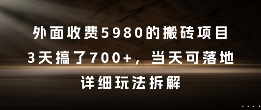 外面收费5980的搬砖项目，3天搞了7张+，当天可落地，详细玩法拆解【揭秘】-yicbd