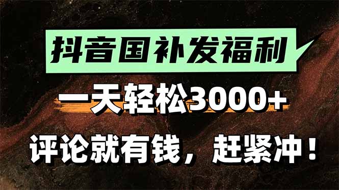 一天轻松3000+，抖音国补福利！评论就有钱，还有额外躺赚！-yicbd