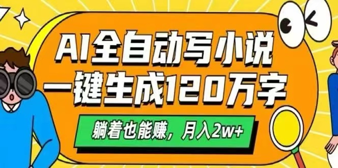 AI自动写小说，一键生成120万字，躺着也能赚，月入2W+-yicbd