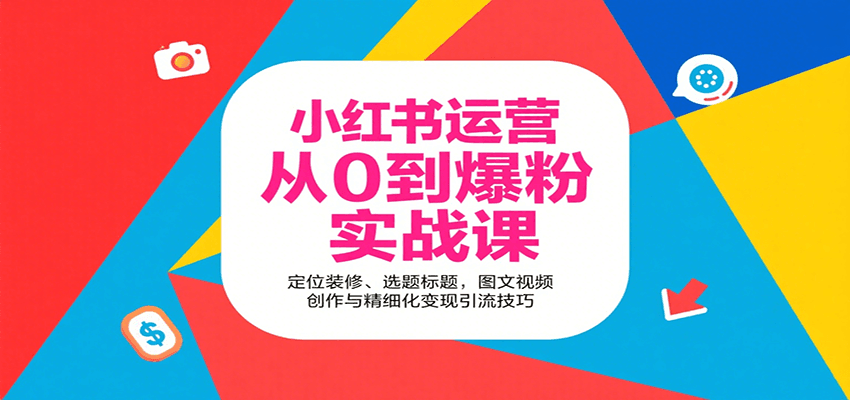 小红书运营从0到爆粉实战课：定位装修、选题标题，图文视频创作与精细化变现引流技巧-yicbd