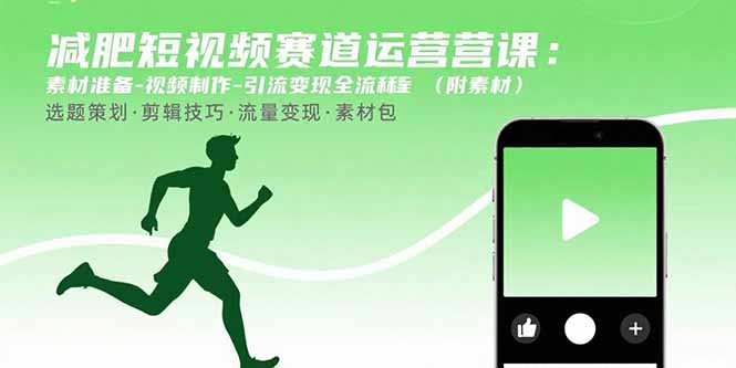 减肥短视频赛道运营课：素材准备-视频制作-引流变现全流程 (附素材-yicbd