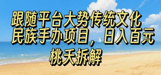 跟随平台大势传统文化民族手办项目，操作非常简单，日入1张-yicbd