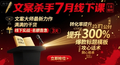 文案杀手7月线下课，​文案大师最新力作，满满的干货-yicbd