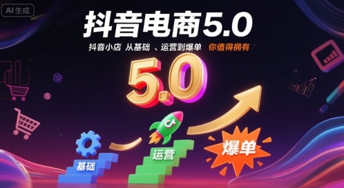 抖音电商5.0，抖音小店从基础、运营到爆单，你值得拥有-yicbd
