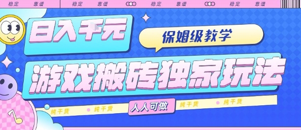游戏搬砖独家玩法，日入1k+，保姆级教学，人人可做，纯干货【揭秘】-yicbd
