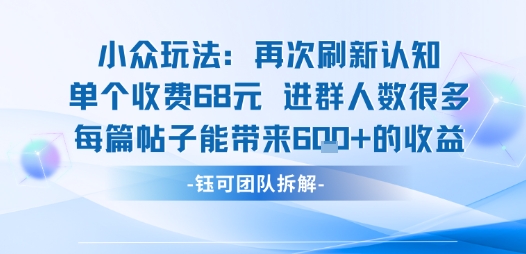 小众玩法再次刷新认知单个收费68米进群人数很多每篇帖子能带来6张的收益-yicbd