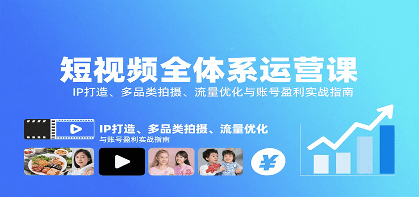 短视频全体系运营课：IP打造、多品类拍摄、流量优化与账号盈利实战指南-yicbd