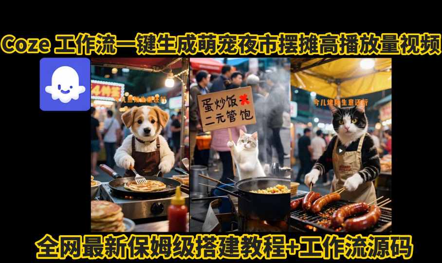 coze工作流一键生成萌宠夜市摆摊AI高赞高播放量视频保姆级拆解教程-yicbd