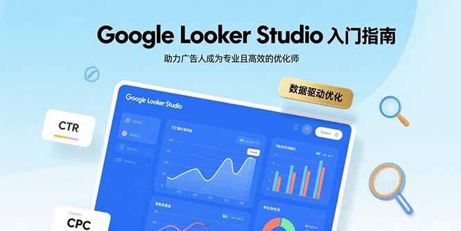 Google Looker Studio入门指南，助力广告人成为专业且高效的优化师-yicbd