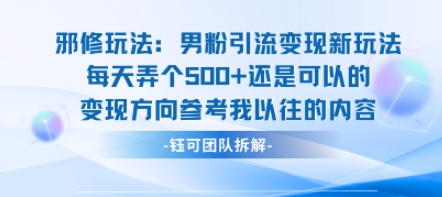邪修玩法：男粉引流变现新玩法每天弄个5张还是可以的变现方向参考我以往的内容-yicbd