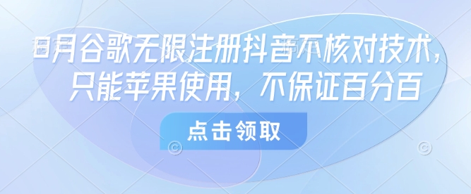 8月谷歌无限注册抖音不核对技术，只能苹果使用，不保证百分百-yicbd