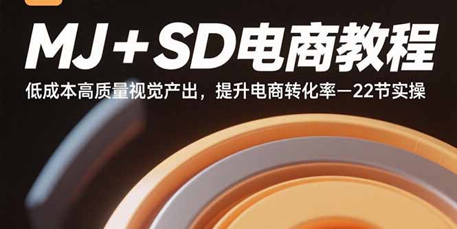 MJ+SD电商教程：低成本高质量视觉产出，提升电商转化率-22节实操-yicbd