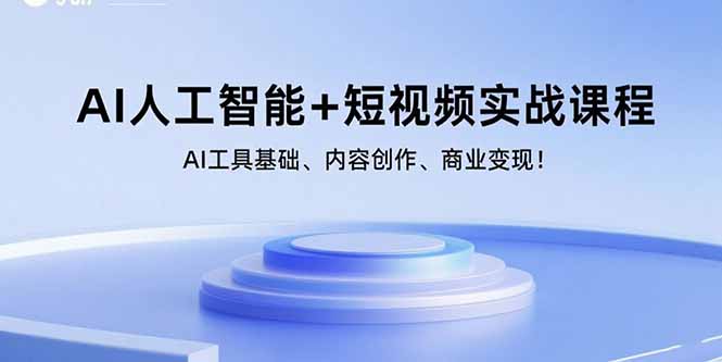 AI人工智能+短视频实战课程：AI工具基础、内容创作、商业变现！-yicbd