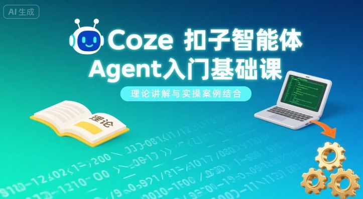 Coze扣子智能体Agent入门基础课，理论讲解与实操案例结合-yicbd