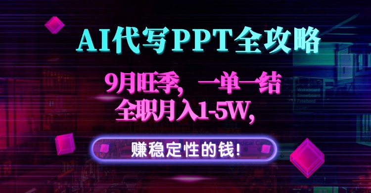 AI代写PPT全攻略，9月旺季，一单一结，全职月入1-5W，赚稳定性的钱！-yicbd