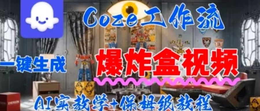 Coez扣子工作一键生成爆炸盒短视频，全流程保姆级教程-yicbd