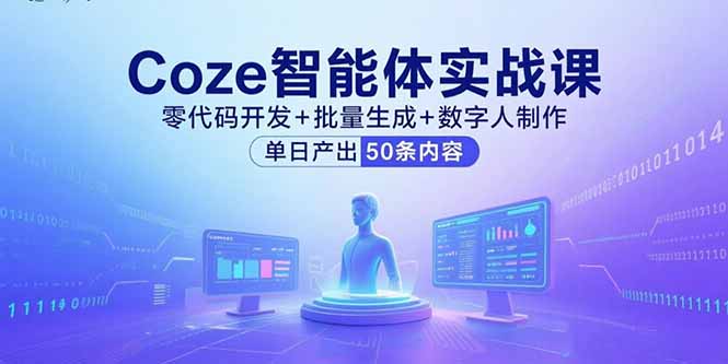 Coze智能体实战课，零代码开发+批量生成+数字人制作，单日产出50条内容-yicbd