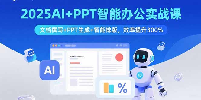 2025AI+PPT智能办公实战课：文档撰写+PPT生成+智能排版，效率提升300%-yicbd