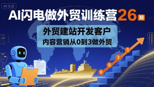 AI闪电做外贸训练营26期，外贸建站开发客户内容营销从0到3做外贸-yicbd